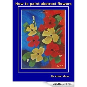 HOW TO PAINT ABSTRACT FLOWERS (English Edition) [Kindle-editie]