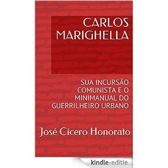 CARLOS MARIGHELLA: SUA INCURSÃO COMUNISTA E O MINIMANUAL DO GUERRILHEIRO URBANO (Portuguese Edition) [Kindle-editie]