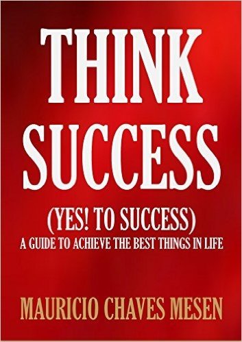 THINK SUCCESS: A Guide to Achieve the Good Things in Life. (Timeless Wisdom Collection Book 756) (English Edition)