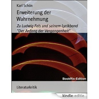 Erweiterung der Wahrnehmung: Zu Ludwig Fels und seinem Lyrikband "Der Anfang der Vergangenheit (German Edition) [Kindle-editie] beoordelingen
