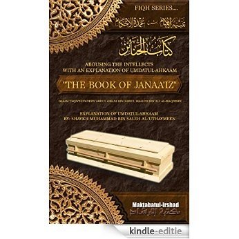 Arousing the Intellects with an explanation of Umdatul-Ahkaam (the book of Janaa'iz) (English Edition) [Kindle-editie]
