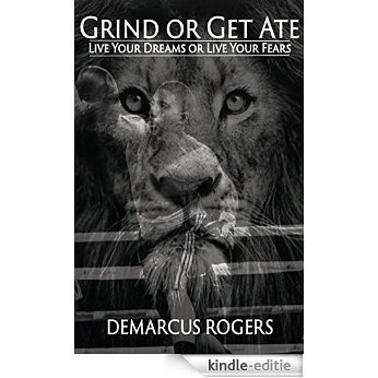 Grind Or Get Ate: Live Your Dreams or Live Your Fears (English Edition) [Kindle-editie]