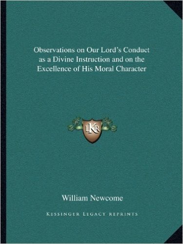 Observations on Our Lord's Conduct as a Divine Instruction and on the Excellence of His Moral Character