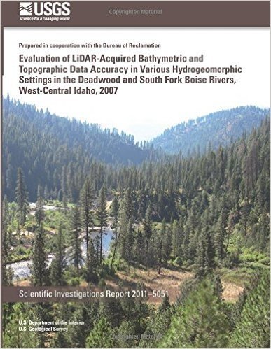 Evaluation of Lidar-Acquired Bathymetric and Topograhic Data Accuracy in Various Hydrogeomorphic Settings in the Deadwood and South Fork Boise Rivers,