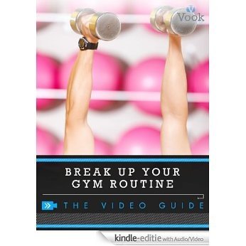 Break Up Your Gym Routine: The Video Guide [Kindle uitgave met audio/video] beoordelingen