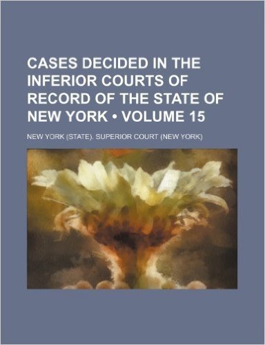 Cases Decided in the Inferior Courts of Record of the State of New York (Volume 15)