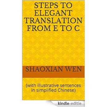 Steps to Elegant Translation from E to C: (with illustrative sentences in simplified Chinese) (English Edition) [Kindle-editie]