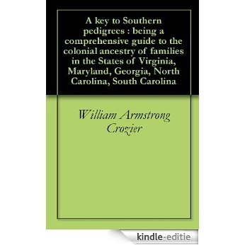 A key to Southern pedigrees : being a comprehensive guide to the colonial ancestry of families in the States of Virginia, Maryland, Georgia, North Carolina, South Carolina (English Edition) [Kindle-editie]