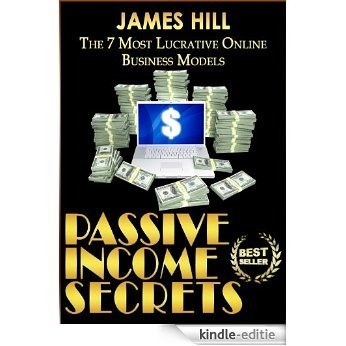 Passive Income: The 7 Most Lucrative Online Business Models (Passive Income, Financial Freedom, Wealth Creation, Internet Marketing) (Passive Income, Online ... Internet Marketing) (English Edition) [Kindle-editie]