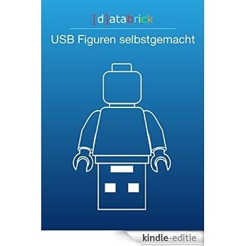 USB Figuren selbstgemacht: USB Sticks in Lego® Figuren I Bauanleitung I databrick (dt. Version) (German Edition) [Kindle-editie]