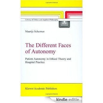 The Different Faces of Autonomy: Patient Autonomy in Ethical Theory and Hospital Practice (Library of Ethics and Applied Philosophy) [Kindle-editie]