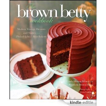 The Brown Betty Cookbook: Modern Vintage Desserts and Stories from Philadelphia's Best Bakery [Kindle-editie]