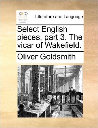 Select English Pieces, Part 3. the Vicar of Wakefield.
