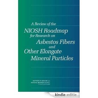 A Review of the NIOSH Roadmap for Research on Asbestos Fibers and Other Elongate Mineral Particles [Kindle-editie]