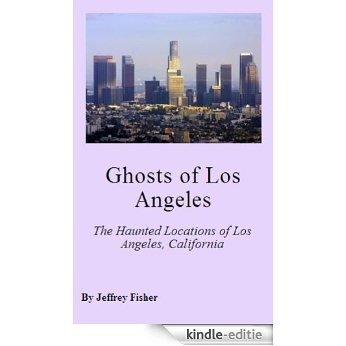 Ghosts of Los Angeles: The Haunted Locations of Los Angeles, California (English Edition) [Kindle-editie]