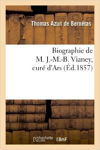 Biographie de M. J.-M.-B. Vianey, Cure D'Ars