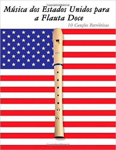 Musica DOS Estados Unidos Para a Flauta Doce: 10 Cancoes Patrioticas