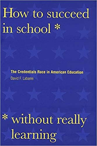 How to Succeed in School Without Really Learning: The Credentials Race in American Education