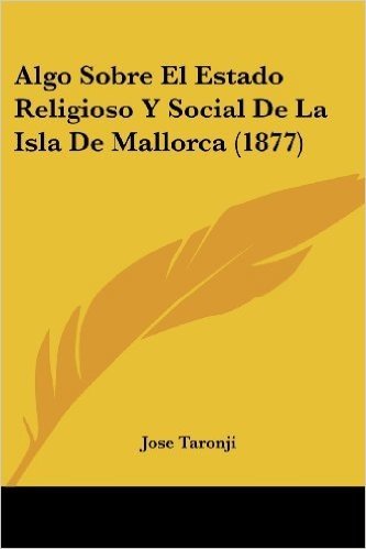 Algo Sobre El Estado Religioso y Social de La Isla de Mallorca (1877)
