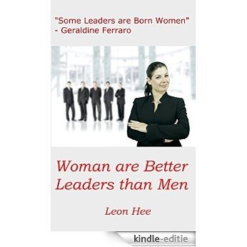 Women Are Better Leaders than Men: 10 reasons why Women make better leaders than men (English Edition) [Kindle-editie]