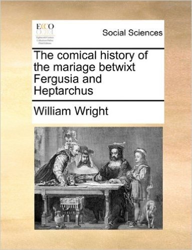 The Comical History of the Mariage Betwixt Fergusia and Heptarchus