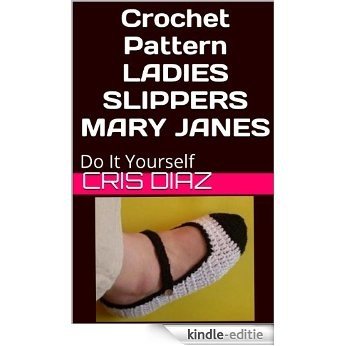 Crochet Pattern Ladies Slippers Mary Janes: Easy One Day Crochet DIY (English Edition) [Kindle-editie]