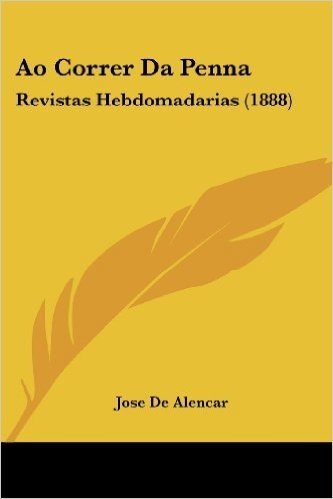 Ao Correr Da Penna: Revistas Hebdomadarias (1888)
