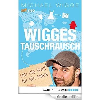 Wigges Tauschrausch: Um die Welt für ein Haus (German Edition) [Kindle-editie]