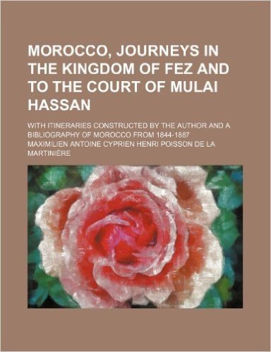 Morocco, Journeys in the Kingdom of Fez and to the Court of Mulai Hassan; With Itineraries Constructed by the Author and a Bibliography of Morocco fro baixar