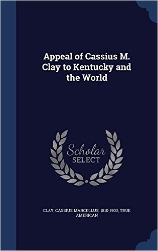 Appeal of Cassius M. Clay to Kentucky and the World