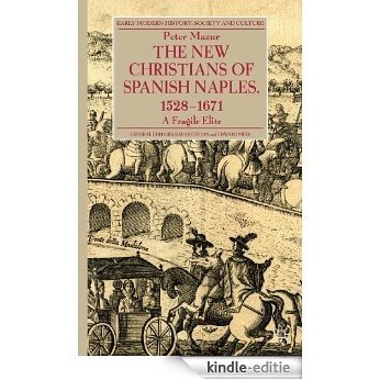 The New Christians of Spanish Naples 1528-1671: A Fragile Elite (Early Modern History: Society and Culture) [Kindle-editie]