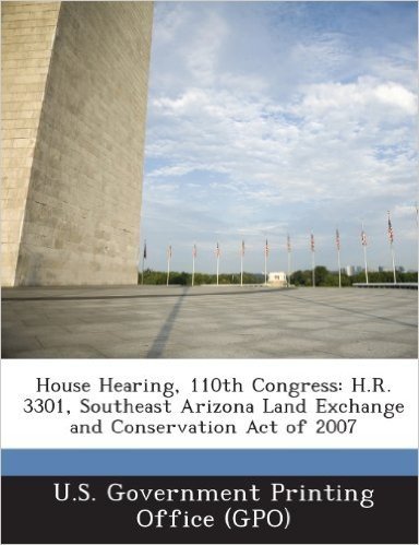 House Hearing, 110th Congress: H.R. 3301, Southeast Arizona Land Exchange and Conservation Act of 2007