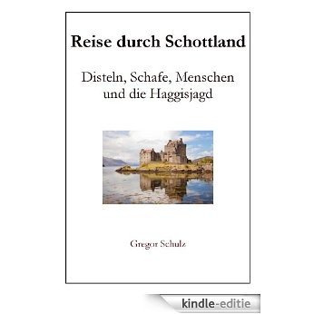 Reise durch Schottland - Disteln, Schafe, Menschen und die Haggisjagd (German Edition) [Kindle-editie]