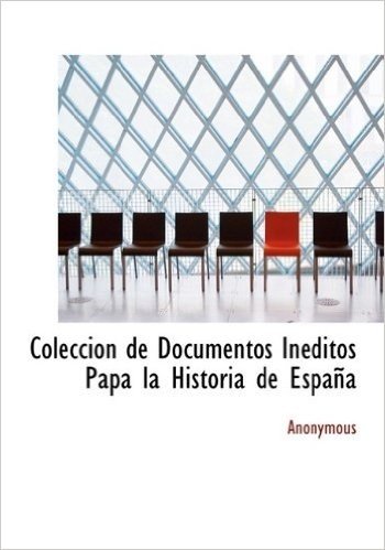 Coleccion de Documentos in Ditos Papa La Historia de Espa a