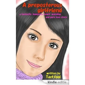 A preposterous girlfriend (a fantastic, humorous, heart-warming and pure love story) (English Edition) [Kindle-editie]