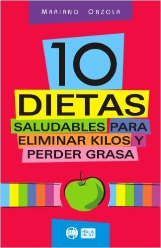 10 DIETAS SALUDABLES para eliminar kilos y perder grasa: Bajar de peso y modelar la silueta nunca fue tan fácil y divertido (Spanish Edition)