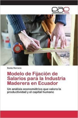 Modelo de Fijacion de Salarios Para La Industria Maderera En Ecuador