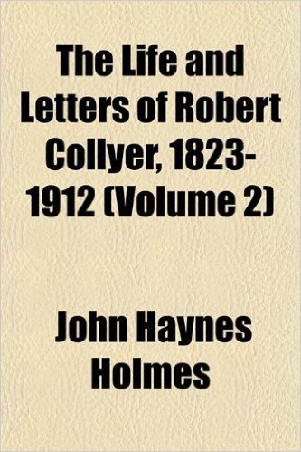 The Life and Letters of Robert Collyer, 1823-1912 (Volume 2)