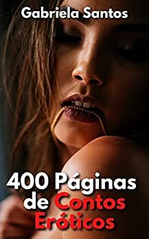 400 PÁGINAS DE CONTOS ERÓTICOS: COLEÇÃO DE HISTÓRIAS SEXUAIS PICANTES PARA ADULTOS