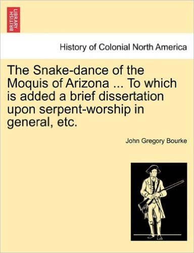 The Snake-Dance of the Moquis of Arizona ... to Which Is Added a Brief Dissertation Upon Serpent-Worship in General, Etc.