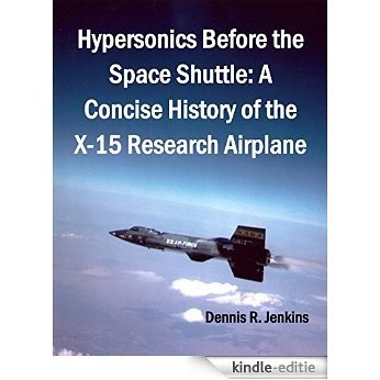Hypersonics Before the Space Shuttle: A Concise History of the X-15 Research Airplane (English Edition) [Print Replica] [Kindle-editie]