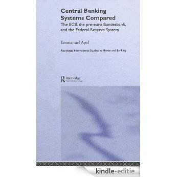 Central Banking Systems Compared: The ECB, The Pre-Euro Bundesbank and the Federal Reserve System (Routledge International Studies in Money and Banking) [Kindle-editie]