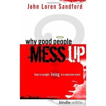 Why Good People Mess Up: Keys to upright living in a seductive world [Kindle-editie]