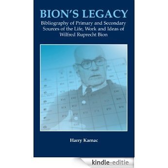 Bion's Legacy: Bibliography of Primary and Secondary Sources of the Life, Work and Ideas of Wilfred Ruprecht Bion [Kindle-editie]