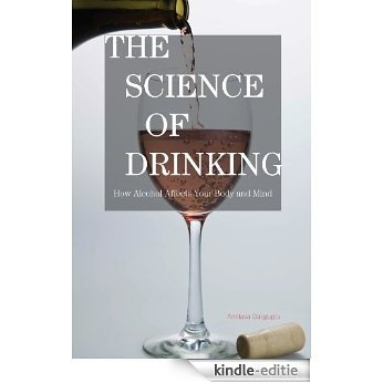 The Science of Drinking: How Alcohol Affects Your Body and Mind [Kindle-editie]