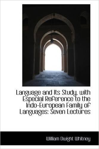 Language and Its Study, with Especial Reference to the Indo-European Family of Languages: Seven Lect