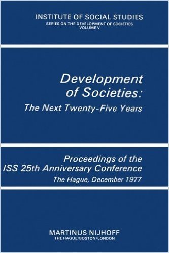 Development of Societies: The Next Twenty-Five Years: Proceedings of the ISS 25th Anniversary Conference the Hague, December 1977