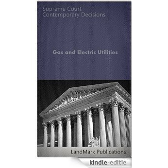 Gas & Electric Utilities: Contemporary Supreme Court Decisions (LandMark Case Law) (English Edition) [Kindle-editie]