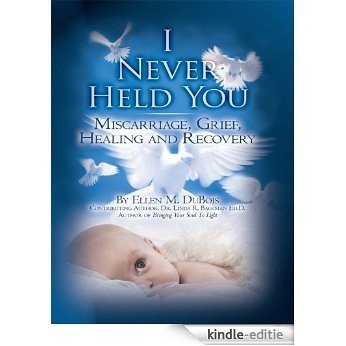 I Never Held You: Miscarriage, Grief, Healing and Recovery (Volume 1) (English Edition) [Kindle-editie]