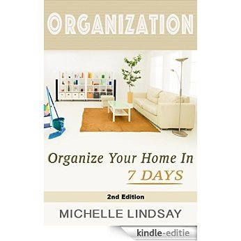 ORGANIZATION: Declutter & Organize Your Home (In 7 Days!) The Ultimate Guide to Cleaning, Decluttering & Organizing Your Life! 2nd Edition (Organization, ... & Declutter Guide Book 1) (English Edition) [Kindle-editie]